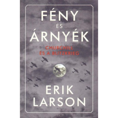 F&amp;eacute;ny &amp;eacute;s &amp;aacute;rny&amp;eacute;k - Churchill &amp;eacute;s a Blitzkrieg - Erik Larson foto
