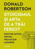 Cumpara ieftin Stoicismul si arta de a trai fericit. Ponturi antice pentru provocari moderne - Donald Robertson