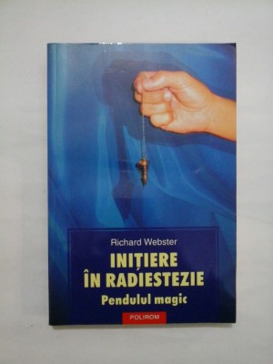 INITIERE IN RADIESTEZIE * Pendulul magic * Puterea de a-ti atinge scopurile - Richard Webster foto