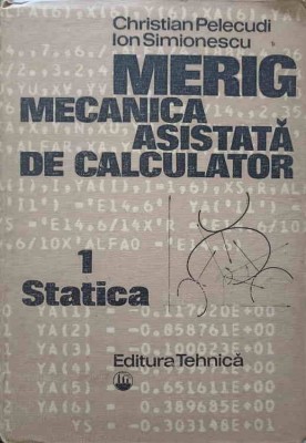 MERIG MECANICA ASISTATA DE CALCULATOR VOL.1 STATICA-CHRISTIAN PELECUDI, ION SIMIONESCU foto