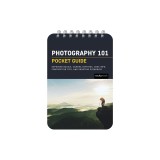 Photography 101: Pocket Guide: Exposure Basics, Camera Settings, Lens Info, Composition Tips, and Shooting Scenarios