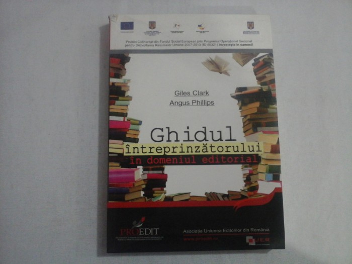GHIDUL INTREPRINZATORULUI IN DOMENIUL EDITORIAL - GILES CLARK, ANGUS PHILLIPS