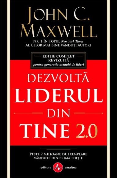 Dezvolta liderul din tine 2.0 &ndash; John C. Maxwell