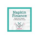 Napkin Finance: Build Your Wealth in 30 Seconds or Less