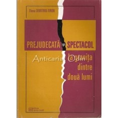 Prejudecata Si Spectacol. La Granita Dintre Doua Lumi - Elena Dimitriu-Tiron