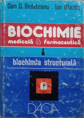BIOCHIMIE MEDICALA SI FARMACEUTICA VOL.1 BIOCHIMIE STRUCTURALA-DAN D. BEDELEANU, IOAN MANTA foto