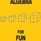 Algebra for Fun