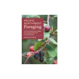 Pacific Northwest Foraging: 120 Wild and Flavorful Edibles from Alaska Blueberries to Wild Hazelnuts