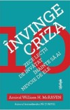 Invinge criza. Zece lectii de invatat inainte sa ai nevoie de ele - William H. McRaven