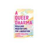 A Queer Dharma: Buddhist-Informed Meditations, Yoga Sequences, and Tools for Liberation