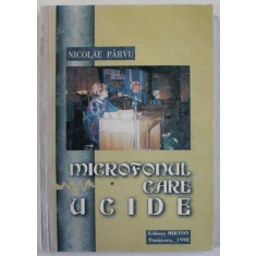 MICROFONUL CARE UCIDE de NICOLAE PARVU , 1998 , DEDICATIE *
