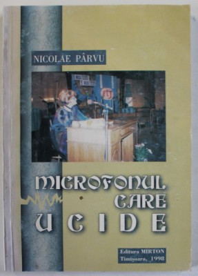 MICROFONUL CARE UCIDE de NICOLAE PARVU , 1998 , DEDICATIE * foto