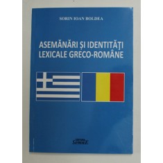 ASEMANARI SI IDENTITATI LEXICALE GRECO - ROMANE de SORIN IOAN BOLDEA , 2017