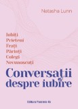 Conversatii despre iubire. Iubiti, prieteni, frati, parinti, colegi, necunoscuti