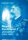 REGELE FERDINAND I &quot;INTREGITORUL&quot; ( 1914 - 1927 )