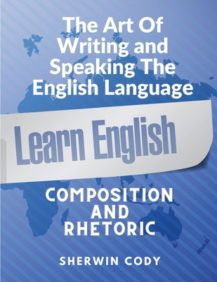 The Art Of Writing and Speaking English: Composition and Rhetoric foto