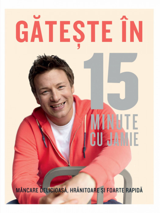 Gateste In 15 Minute Cu Jamie, Jamie Oliver - Editura Curtea Veche