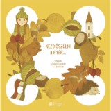 Kezd ősz&uuml;lni a ny&aacute;r... - Irodalmi sz&ouml;veggyűjtem&eacute;ny 3-4. &eacute;vfolyam - Miklya Luzs&aacute;nyi M&oacute;nika