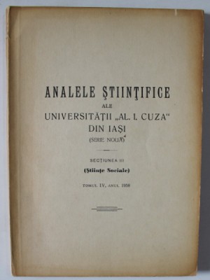 ANALELE STIINTIFICE ALE UNIVESRITATII &amp;#039; AL. I. CUZA &amp;#039; DIN IASI &amp;#039; , SECTIUNEA III : STIINTE SOCIALE , TOMUL IV , ANUL 1958 foto