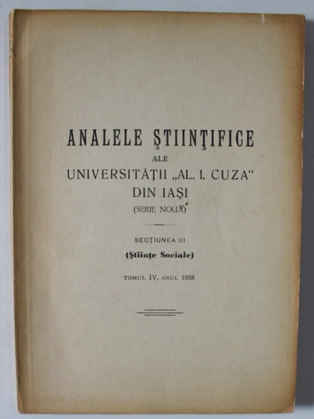 ANALELE STIINTIFICE ALE UNIVESRITATII &#039; AL. I. CUZA &#039; DIN IASI &#039; , SECTIUNEA III : STIINTE SOCIALE , TOMUL IV , ANUL 1958