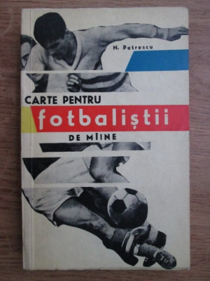 Nicolae Petrescu - Carte pentru fotbalistii de maine foto