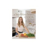 A Healthier Home Cook: Whole Food Recipes, Techniques, and Tips for Families That Want to Eat a Little Less Toxic