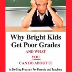 Why Bright Kids Get Poor Grades and What You Can Do about It: A Six-Step Program for Parents and Teachers