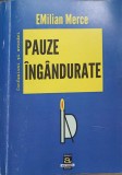 Pauze Ingandurate - Emilian Merce - Filosofie, Confesiuni, Evocari - Editura Aletheia 2013 - 513 Pagini