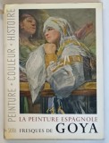 LA PEINTURE ESPAGNOLE , PEINTURE , COULEUR , HISTOIRE , FRESQUES DE GOYA , 1955 *SKIRA