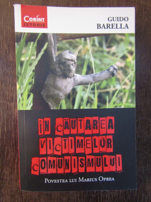GUIDO BARELLA - IN CAUTAREA VICTIMELOR COMUNISMULUI (POVESTEA LUI MARIUS OPREA) foto