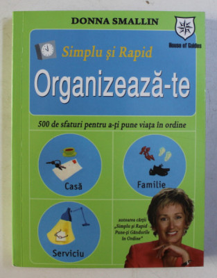 SIMPLU SI RAPID - ORGANIZEAZA-TE , 500 DE SFATURI PENTRU A-TI PUNE VIATA IN ORDINE de DONNA SMALLIN , 2008 foto