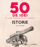 50 de idei pe care trebuie sa le cunosti. Istorie &ndash; Ian Crofton