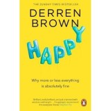 Happy: Why More or Less Everything Is Absolutely Fine