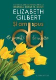 Si am spus da. O poveste de iubire &ndash; Elizabeth Gilbert