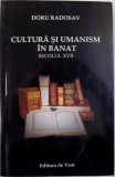 CULTURA SI UMANISM IN BANAT - SECOLUL XVII de DORU RADOSLAV , 2003