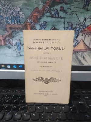 Statutele Societății Viitorul pentru Focarii și Lucrătorii Depoului C.F.R. din Turbu Severin fondată &amp;icirc;n anul 1897, februarie 1, Turnu Severin 1903 179 foto