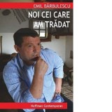 Noi cei care am tradat. Nicolae Ceausescu a fost unchiul meu - Emil Barbulescu