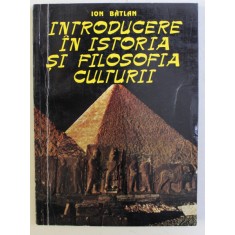 INTRODUCERE IN ISTORIA SI FILOSOFIA CULTURII ED. a - II - a REVAZUTA de ION BATLAN , 1995 DEDICATIE*