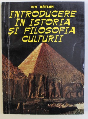 INTRODUCERE IN ISTORIA SI FILOSOFIA CULTURII ED. a - II - a REVAZUTA de ION BATLAN , 1995 DEDICATIE* foto