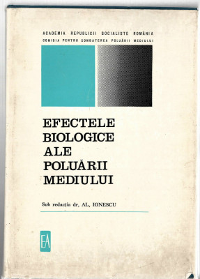 Efectele biologice ale poluarii mediului - Al. Ionescu - Ed. Academiei, 1973 foto