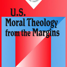 U.S. Moral Theology from the Margins: Readings in Moral Theology No. 19