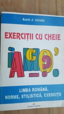 Exercitii cu cheie. Limba romana. Norme, stilistica, exercitii- Aurel J.Istrate foto