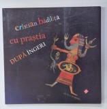 CU PRASTIA DUPA INGERI de CRISTIAN BADILITA , TEXTOGRAVURI , 2014 , DEDICATIE *