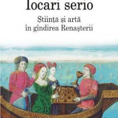 Iocari serio. Stiinta si arta in gindirea Renasterii - Ioan Petru Culianu