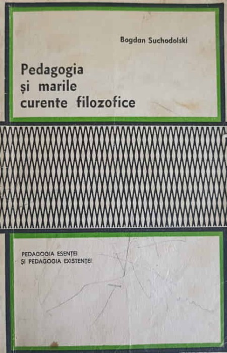 PEDAGOGIA SI MARILE CURENTE FILOZOFICE-BOGDAN SUCHODOLSKI-318817
