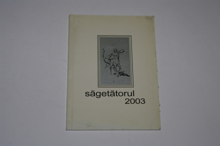 Sagetatorul 2003 - Antologia cenaclului national &quot;Sagetatorul&quot; - Tudor Opris