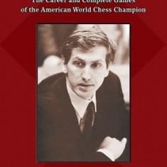 Bobby Fischer: The Career and Complete Games of the American World Chess Champion