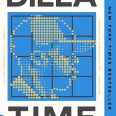 Dilla Time: The Life and Afterlife of J Dilla, the Hip-Hop Producer Who Reinvented Rhythm