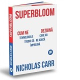 Superbloom. Cum ne dezbina tehnologiile care ar trebui sa ne aduca impreuna - NICHOLAS CARR, Louis Ulrich