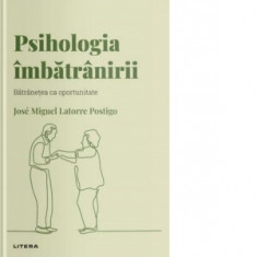 Descopera Psihologia. Psihologia imbatranirii. Batranetea ca oportunitate - Mihaela Coman, Jose Miguel Latorre Postigo